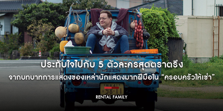 ประทับใจไปกับ 5 ตัวละครสุดตราตรึง จากบทบาทการแสดงของเหล่านักแสดงมากฝีมือใน “RENTAL FAMILY ครอบครัวให้เช่า” วันนี้ ในโรงภาพยนตร์ทั่วประเทศ